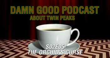 Twin Peaks S02E05: The Orchid’s Curse – Damn Good Podcast s02e05