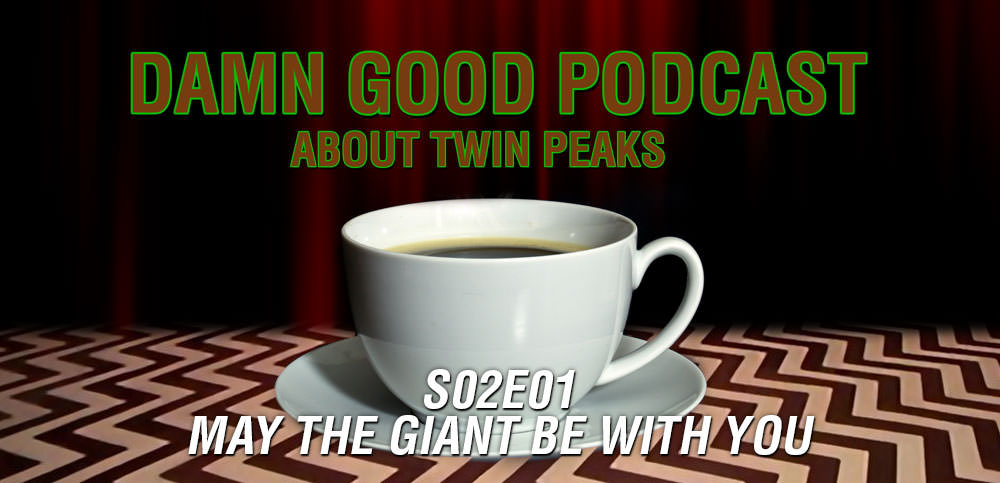 Twin Peaks S02E01: May The Giant Be With You - Damn Good Podcast