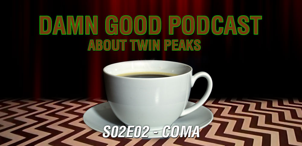 Twin Peaks S02E02: Coma - Damn Good Podcast