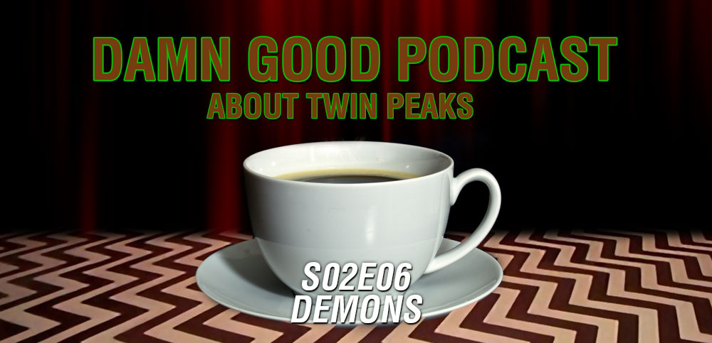 Twin Peaks S02E06: Demons - Damn Good Podcast