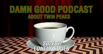 Twin Peaks S02E07: Lonely Souls – Damn Good Podcast