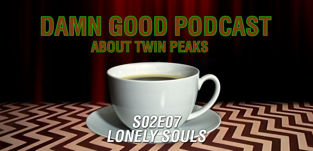 Twin Peaks S02E07: Lonely Souls - Damn Good Podcast