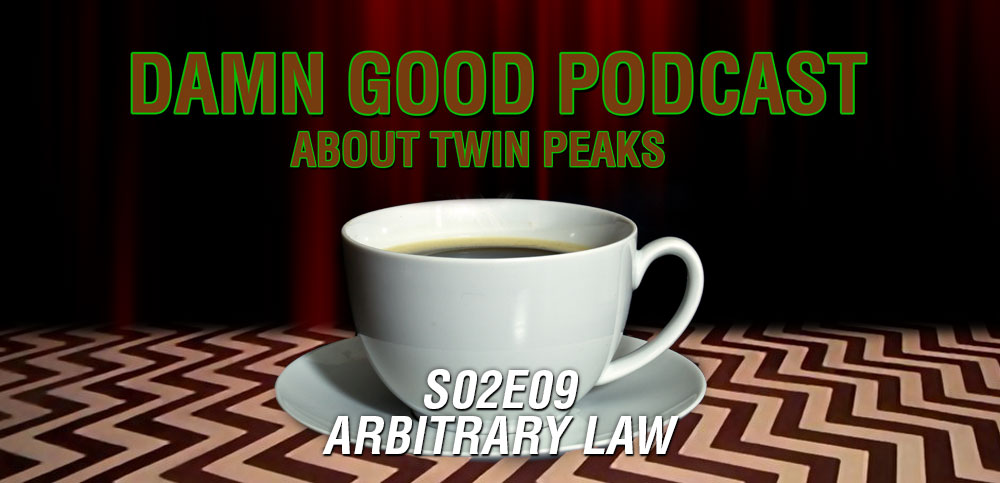 Twin Peaks S02E09: Arbitrary Law - Damn Good Podcast