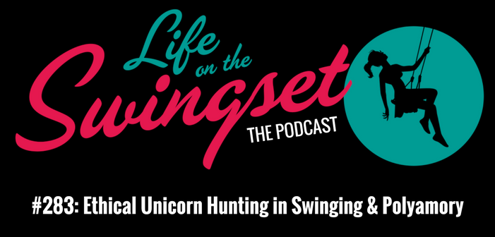 SS 283: Ethical Unicorn Hunting in Swinging & Polyamory - Life on the Swingset