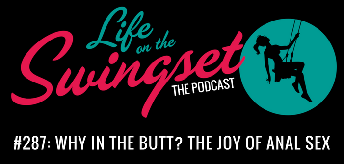 SS 287: Why In The Butt? The Joy of Anal Sex