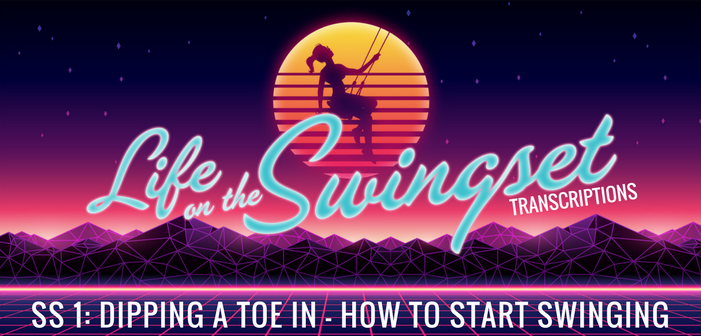 SS 1: Dipping a Toe In - How To Start Swinging - Transcript
