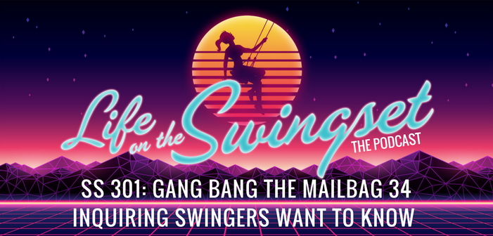 SS 301: Gang Bang the Mailbag 34 - Inquiring Swingers Want to Know