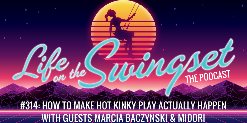 SS 314: How to Make Hot Kinky Play Actually Happen w/ Marcia Baczynski & Midori