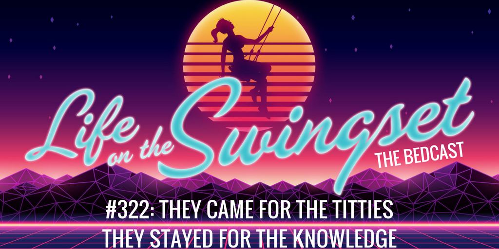 SS 322: They Came For the Titties, They Stayed For the Knowledge - A Playground Bedcast