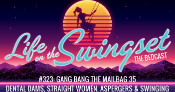 SS 323: Gang Bang The Mailbag 35: Dental Dams, Straight Women, Aspergers & Swinging