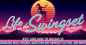 SS 325: Gang Bang the Mailbag 36 – Swinging while Broken, Addiction and Swinger Culture, and More!