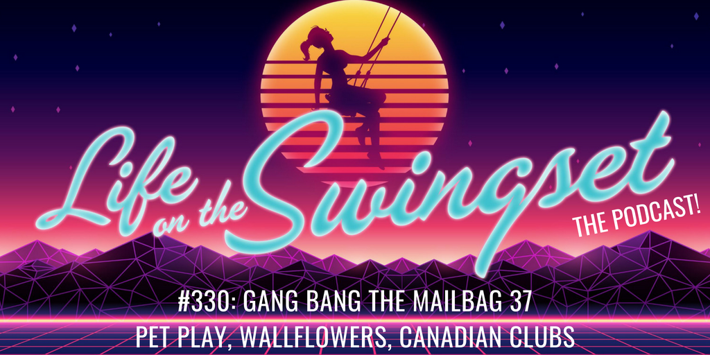 SS 330: Gang Bang the Mailbag 37 - Pet Play, Wallflowers, Canadian Clubs