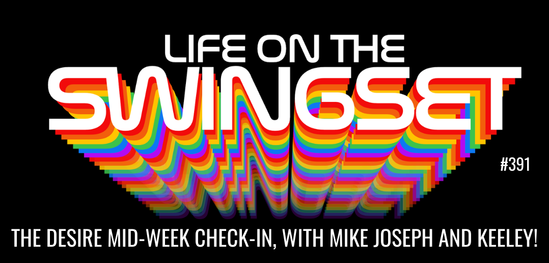 SS 391: The Desire Mid-Week Check-In, featuring Co-Hosts Mike Joseph and Keeley!