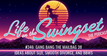 SS 346: Gang Bang the Mailbag 38 – Ideas about Size, Smooth Divorce, and BBWs