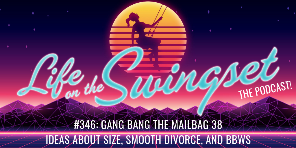 SS 346: Gang Bang the Mailbag 38 - Ideas about Size, Smooth Divorce, and BBWs
