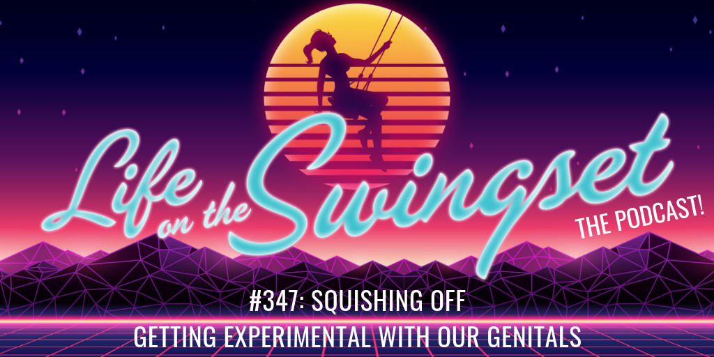 SS 347: Squishing Off - Getting Experimental with our Genitals