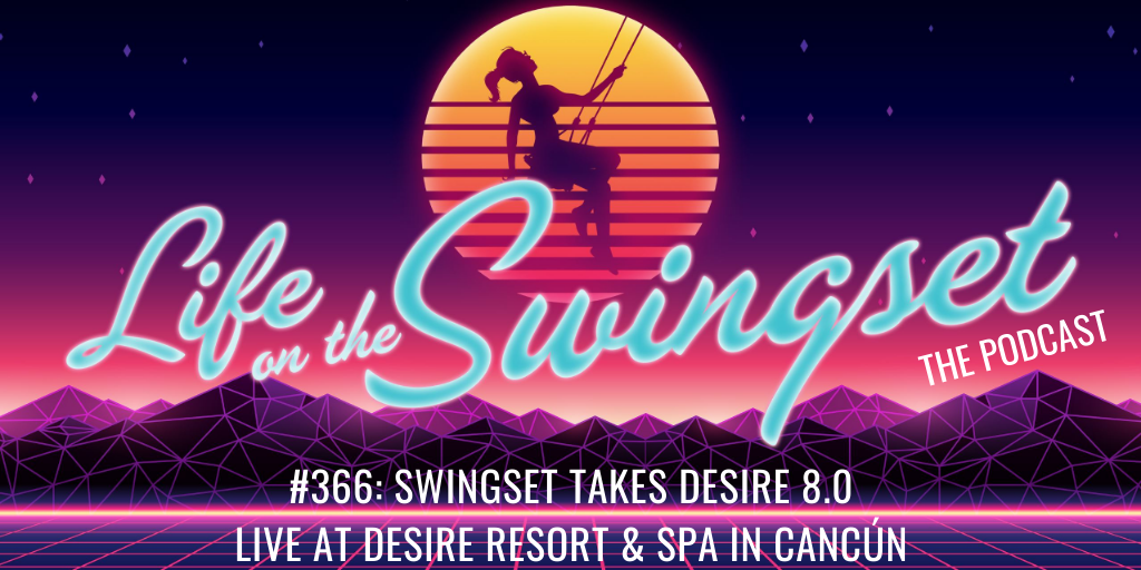 SS 366: Swingset Takes Desire 8.0, Live at Desire Resort & Spa in Cancún!