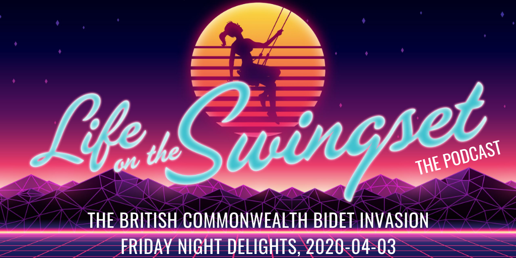 SS 376: The British Commonwealth Bidet Invasion - Friday Night Delights - 2020-04-03