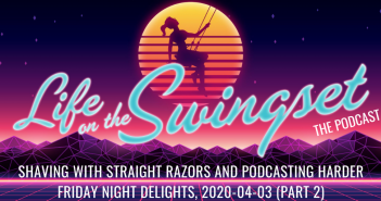 SS 377: Shaving with Straight Razors and Podcasting HARDER, Friday Night Delights – 2020-04-03, Part 2