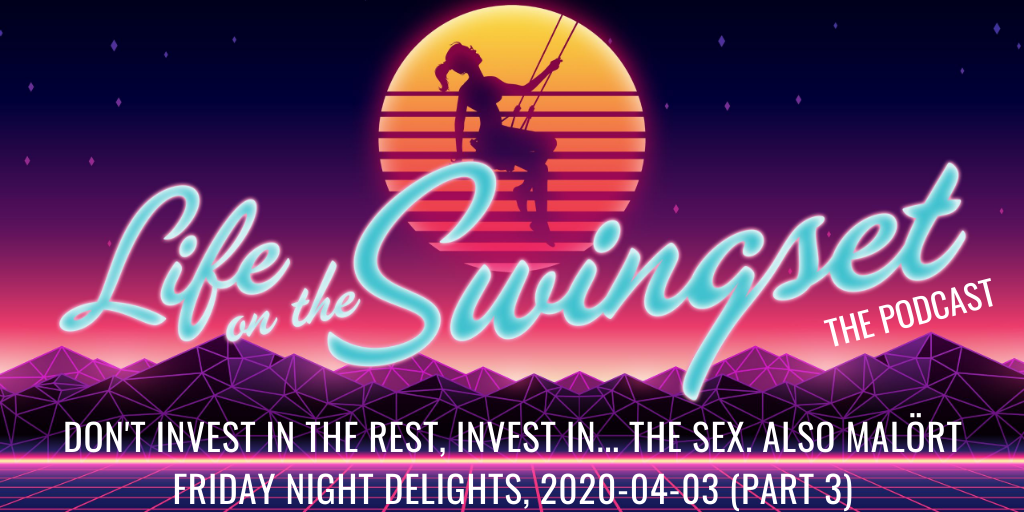 SS 378: Don't Invest in the Rest, Invest in... the Sex. Also Malört. - Friday Night Delights – 2020-04-03, Part 3