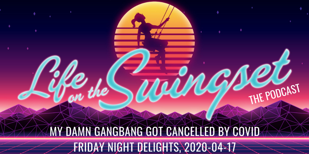 SS 382: My Damn Gangbang Got Cancelled By COVID - Friday Night Delights - 2020-04-17
