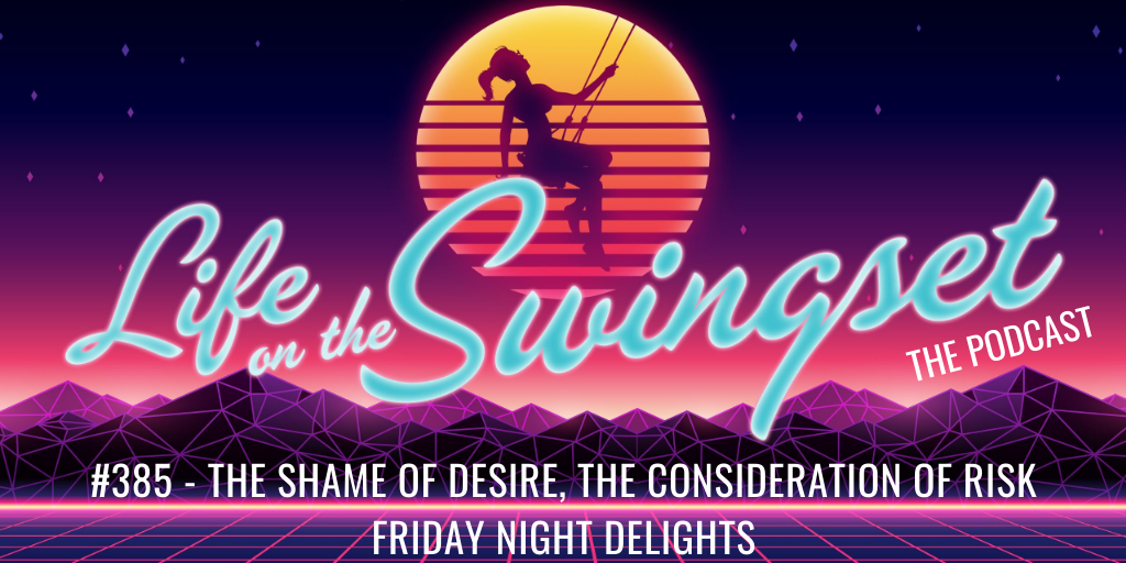 SS 385: The Shame of Desire, the Consideration of Risk - Friday Night Delights