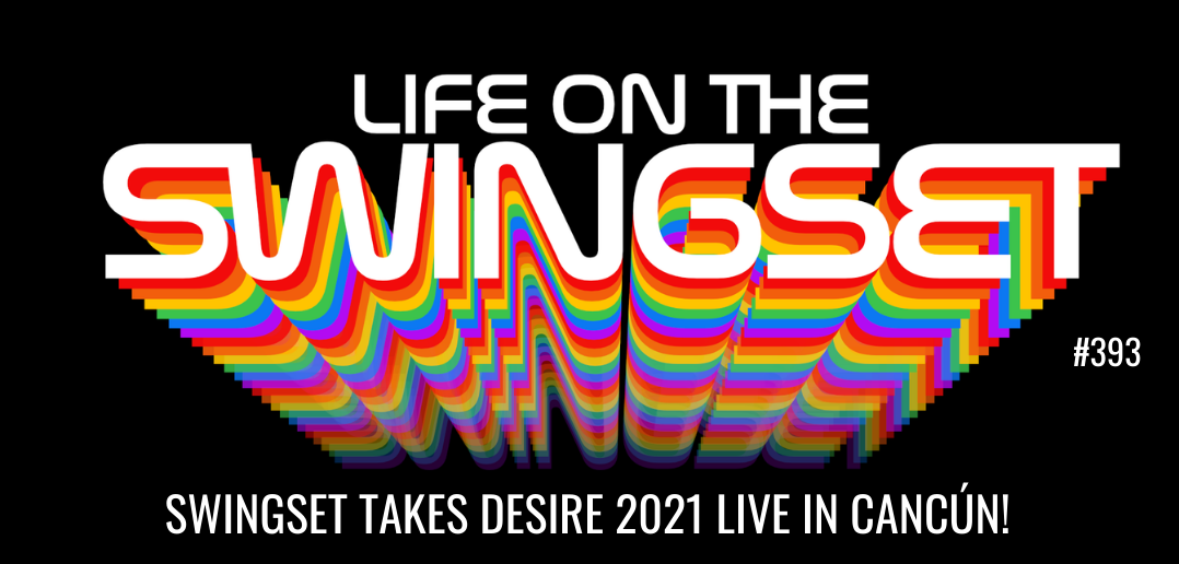 SS 393: Swingset Takes Desire 2021 LIVE in Cancún!
